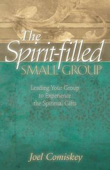 Paperback The Spirit-Filled Small Group: Leading Your Group to Experience the Spiritual Gifts Book