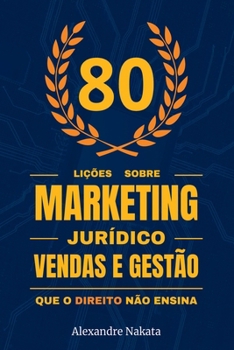 80 Lições Sobre Marketing Jurídico, Vendas E Gestão Que O D (Portuguese Edition)