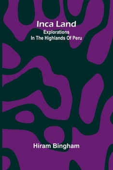 Paperback Inca Land: Explorations In The Highlands Of Peru Book