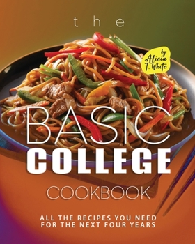 Paperback The Basic College Cookbook: All The Recipes You Need for The Next Four Years Book