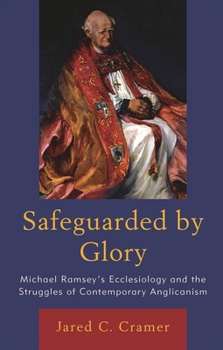 Hardcover Safeguarded by Glory: Michael Ramsey's Ecclesiology and the Struggles of Contemporary Anglicanism Book