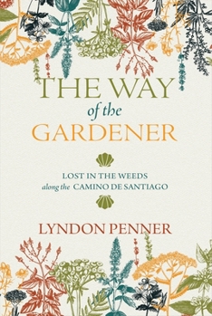 Paperback The Way of the Gardener: Lost in the Weeds Along the Camino de Santiago Book