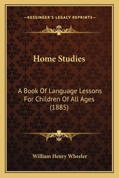 Paperback Home Studies: A Book Of Language Lessons For Children Of All Ages (1885) Book