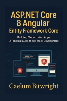 Paperback ASP.NET Core 8 Angular Entity Framework Core: Building Modern Web Apps: A Practical Guide to Full-Stack Development Book