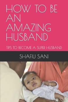 Paperback How to Be an Amazing Husband: Tips to Become a Super Husband Book