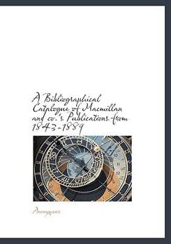Hardcover A Bibliographical Catalogue of MacMillan and Co.'s Publications from 1843-1889 Book
