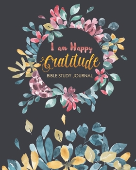 Paperback I am Happy Gratitude Bible Study Journal: Write Scripture A christian workbook To Record for Inspire Conversation and Prayer with God Book