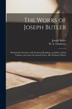 Paperback The Works of Joseph Butler: Divided Into Sections; With Sectional Headings, an Index to Each Volume; and Some Occasional Notes, Also Prefatory Mat Book