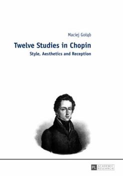 Hardcover Twelve Studies in Chopin: Style, Aesthetics, and Reception Book