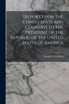 Paperback [Report Upon the Congo-State and Country] to the President of the Republic of the United States of America Book