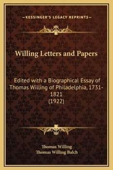 Hardcover Willing Letters and Papers: Edited with a Biographical Essay of Thomas Willing of Philadelphia, 1731-1821 (1922) Book