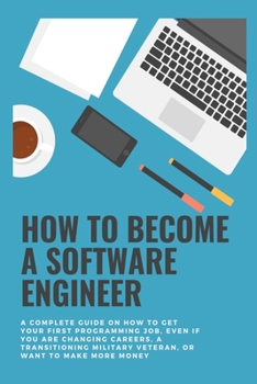 Paperback How to become a Software Engineer: A complete guide on how to get your first programming job, even if you are changing careers, a transitioning milita Book