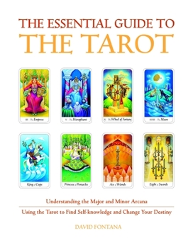 Paperback The Essential Guide to the Tarot: Understanding the Major and Minor Arcana - Using the Tarot the Find Self-Knowledge and Change Your Destiny Book