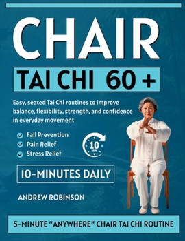 Chair Tai Chi 60+: Easy, seated Tai Chi routines to improve balance, flexibility, strength, and confidence in everyday movement (EASY TAI CHI FOR BEGINNERS)