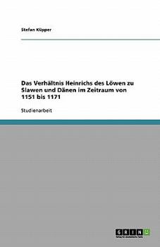 Paperback Das Verhältnis Heinrichs des Löwen zu Slawen und Dänen im Zeitraum von 1151 bis 1171 [German] Book