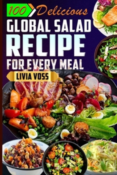 100 Delicious Global Salad Recipe for Every Meal: Authentic Nutritious and Flavorful Dishes with Stunning Photos