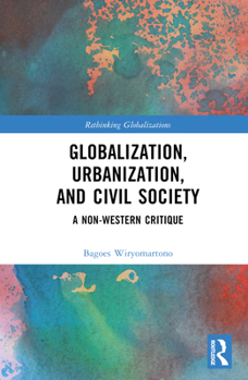 Hardcover Globalization, Urbanization, and Civil Society: A Non-Western Critique Book