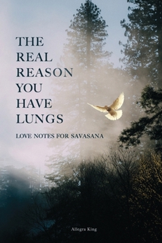 Paperback The Real Reason You Have Lungs: Love Notes for Savasana Book