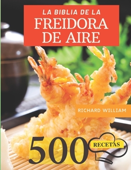 Paperback La Biblia de la Freidora de Aire: La Guia Completa Para Freir de Forma Saludable: 500 Recetas Ricas Y Sabrosas [Spanish] Book