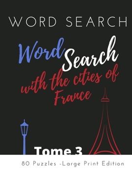 Word Search with the cities of France - 80 Grids - TOME 3: Travelling with the cities of Frances - Large Format A4 - Large Print