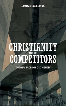 Paperback Christianity and Its Competitors: The New Faces of Old Heresy Book