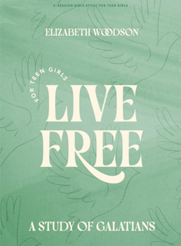 Live Free - Teen Girls' Bible Study Book: A Study of Galatians