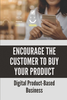 Paperback Encourage The Customer To Buy Your Product: Digital Product-Based Business: Selling Techniques Book