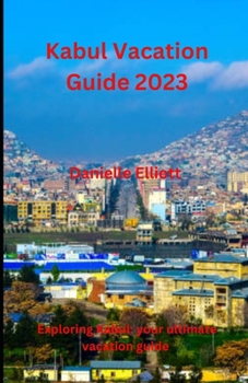 Paperback Kabul Vacation Guide 2023: Exploring Kabul: Your Ultimate Vacation Guide for 2023" Book