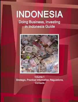 Paperback Indonesia: Doing Business, Investing in Indonesia Guide Volume 1 Strategic, Practical Information, Regulations, Contacts Book