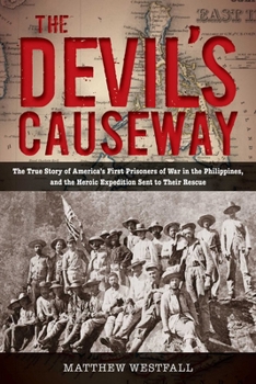 The Devil's Causeway: The True Story of America's First Prisoners of War in the Philippines, and the Heroic Expedition Sent to Their Rescue