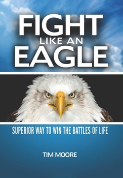 Paperback Fight Like an Eagle: Superior Way to Win the Battles of Life Book