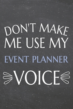 Don't Make Me Use My Event Planner Voice: Event Planner Dot Grid Notebook, Planner or Journal | 110 Dotted Pages | Office Equipment, Supplies | Funny Event Planner Gift Idea for Christmas or Birthday