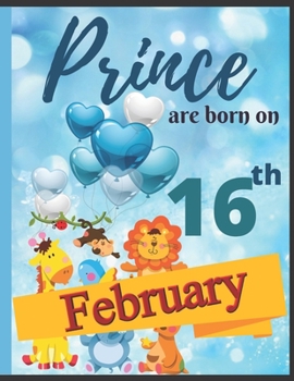 Prince Are Born On 16th February Notebook Journal: Birthday Celebration Blank And Lined Memory Journal With Gift Log For Family