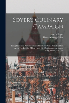 Paperback Soyer's Culinary Campaign: Being Historical Reminiscences of the Late war: With the Plain art of Cookery for Military and Civil Institutions, the Book