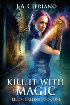 Kill it with Magic - Book #1 of the Lillim Callina Chronicles