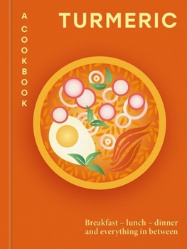 Hardcover Turmeric: A Cookbook: Breakfast - Lunch - Dinner and Everything in Between Book