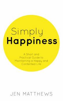 Paperback Simply Happiness: A Short and Practical Guide to Maintaining a Happy and Contented Life Book