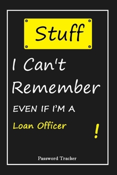 STUFF! I Can't Remember EVEN IF I'M A Loan Officer: An Organizer for All Your Passwords and Shity Shit with Unique Touch | Password Tracker | 120 ... Woman, Gift from Husband, Gift for Birthday