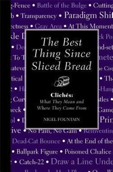 Hardcover The Best Thing Since Sliced Bread: Cliches: What They Mean and Where They Came from Book