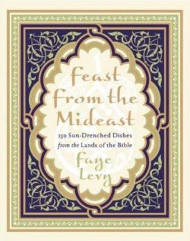 Hardcover Feast from the Mideast: 250 Sun-Drenched Dishes from the Lands of the Bible Book