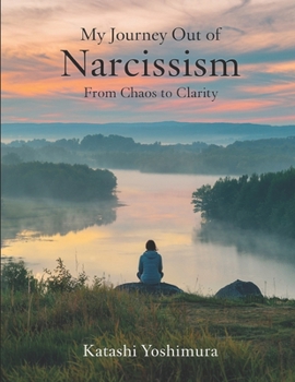 My Journey Out of Narcissism From Chaos to Clarity: Living Beyond Narcissism - The Steps I Took to Rewire My Mind and Rebuild My Heart (Narcissist’s ... Narcissism to Overcome Narcissistic Patterns)