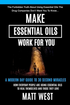 Paperback Make Essential Oils Work For You: The Forbidden Truth About Using Essential Oils The Pharmaceutical Companies Don't Want You To Know... Book