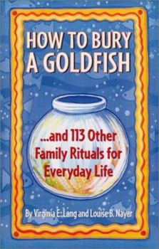 Hardcover How to Bury a Goldfish: And 113 Other Family Rituals for Everyday Life Book