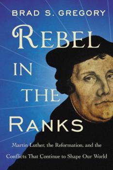Paperback Rebel in the Ranks: Martin Luther, the Reformation, and the Conflicts That Continue to Shape Our World Book