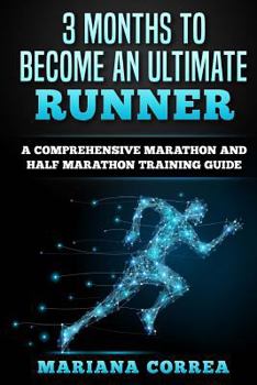 Paperback 3 MONTHS TO BECOME An ULTIMATE RUNNER: A COMPREHENSIVE MARATHON And HALF MARATHON TRAINING GUIDE Book