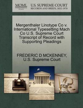 Paperback Mergenthaler Linotype Co V. International Typesetting Mach Co U.S. Supreme Court Transcript of Record with Supporting Pleadings Book