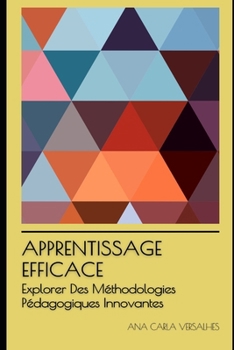 Apprentissage Efficace: Explorer Des Méthodologies Pédagogiques Innovantes (Éducation Innovante : Stratégies, Défis et Solutions en Pédagogie)