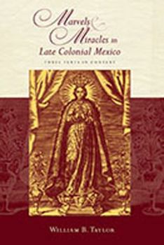 Hardcover Marvels & Miracles in Late Colonial Mexico: Three Texts in Context Book