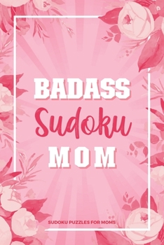 Paperback Badass Sudoku Mom: 100 Large Print Sudoku Puzzles For Moms - Memory Improving Exercises That Mom Will Enjoy [Large Print] Book