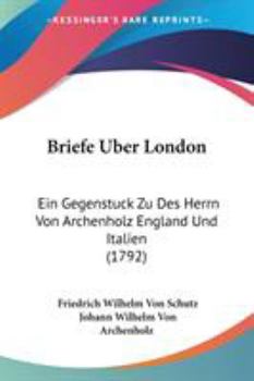 Briefe Uber London: Ein Gegenstuck Zu Des Herrn Von Archenholz England Und Italien...